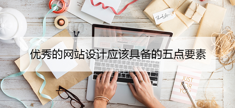優(yōu)秀的網(wǎng)站設計應該具備的五點要素